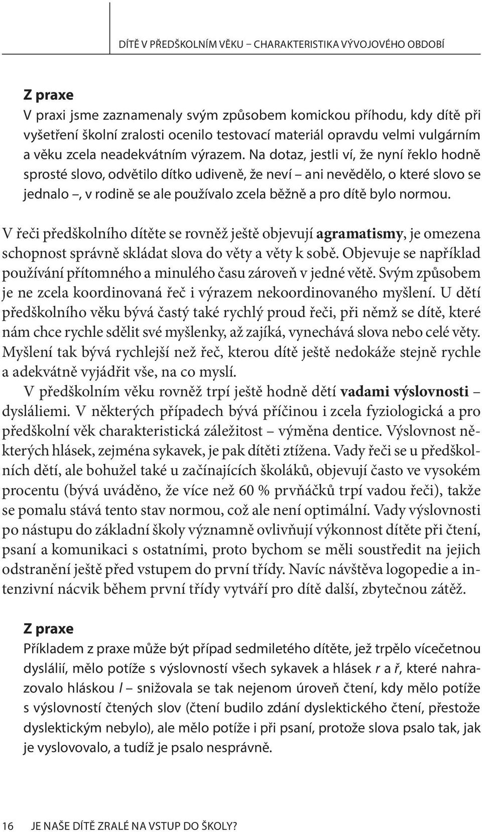 Na dotaz, jestli ví, že nyní řeklo hodně sprosté slovo, odvětilo dítko udiveně, že neví ani nevědělo, o které slovo se jednalo, v rodině se ale používalo zcela běžně a pro dítě bylo normou.