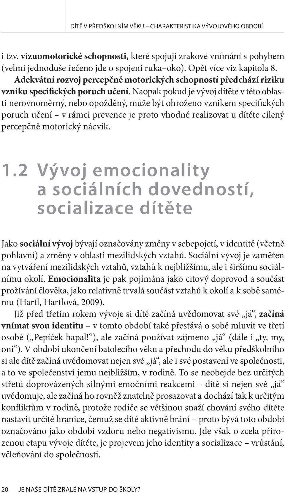 Naopak pokud je vývoj dítěte v této oblasti nerovnoměrný, nebo opožděný, může být ohroženo vznikem specifických poruch učení v rámci prevence je proto vhodné realizovat u dítěte cílený percepčně