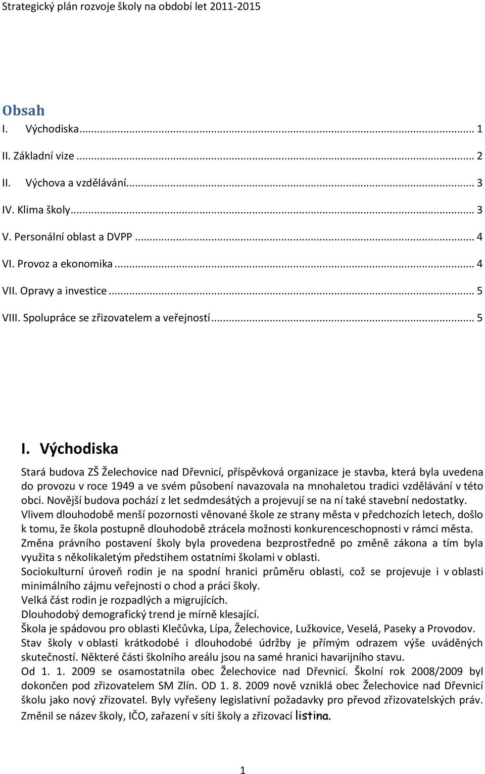 Východiska Stará budova ZŠ Želechovice nad Dřevnicí, příspěvková organizace je stavba, která byla uvedena do provozu v roce 1949 a ve svém působení navazovala na mnohaletou tradici vzdělávání v této