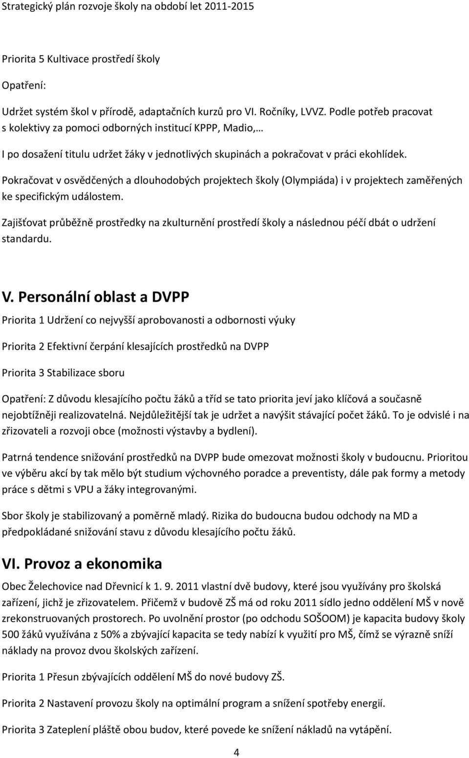 Pokračovat v osvědčených a dlouhodobých projektech školy (Olympiáda) i v projektech zaměřených ke specifickým událostem.