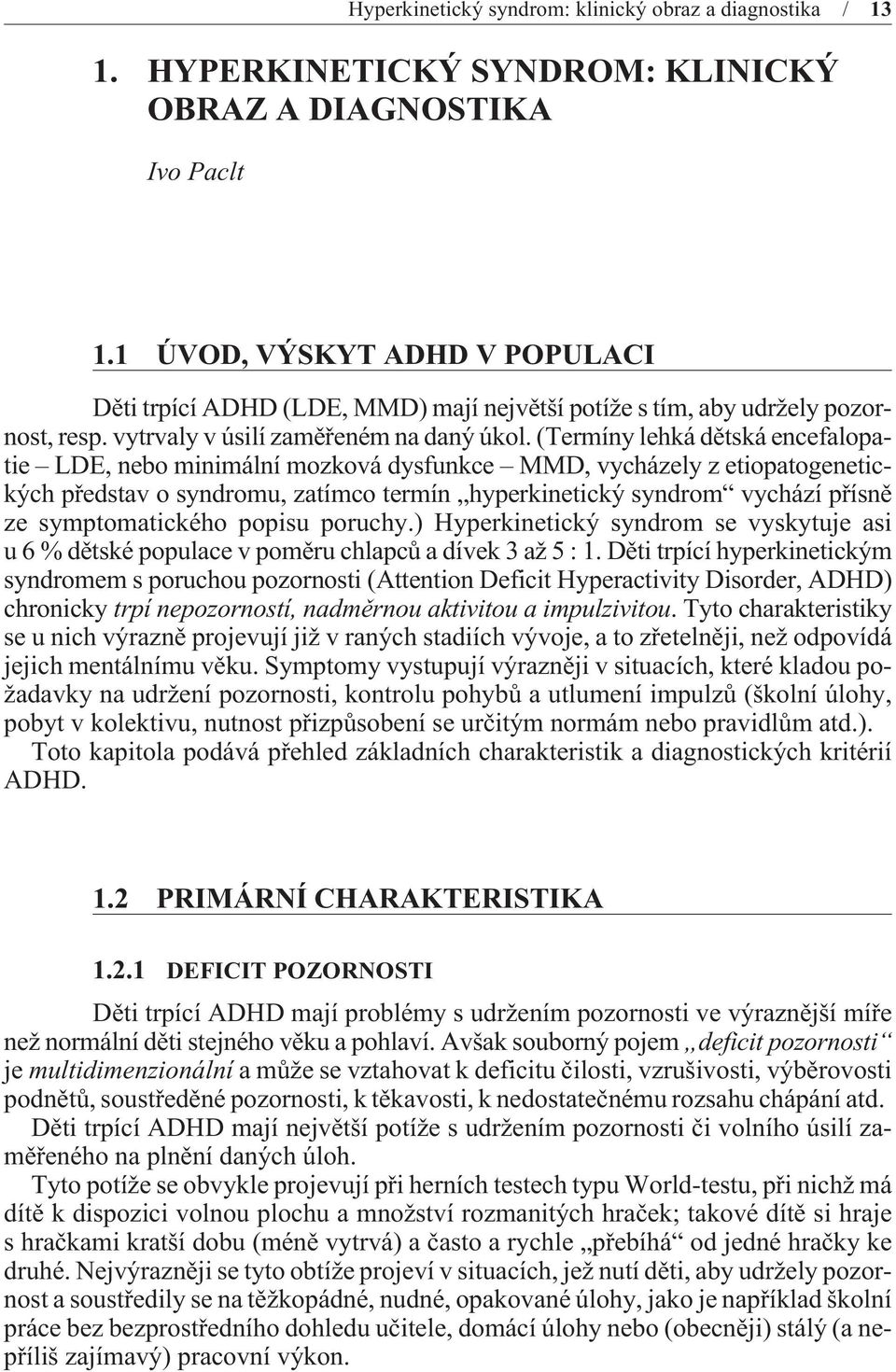 (Termíny lehká dìtská encefalopatie LDE, nebo minimální mozková dysfunkce MMD, vycházely z etiopatogenetických pøedstav o syndromu, zatímco termín hyperkinetický syndrom vychází pøísnì ze