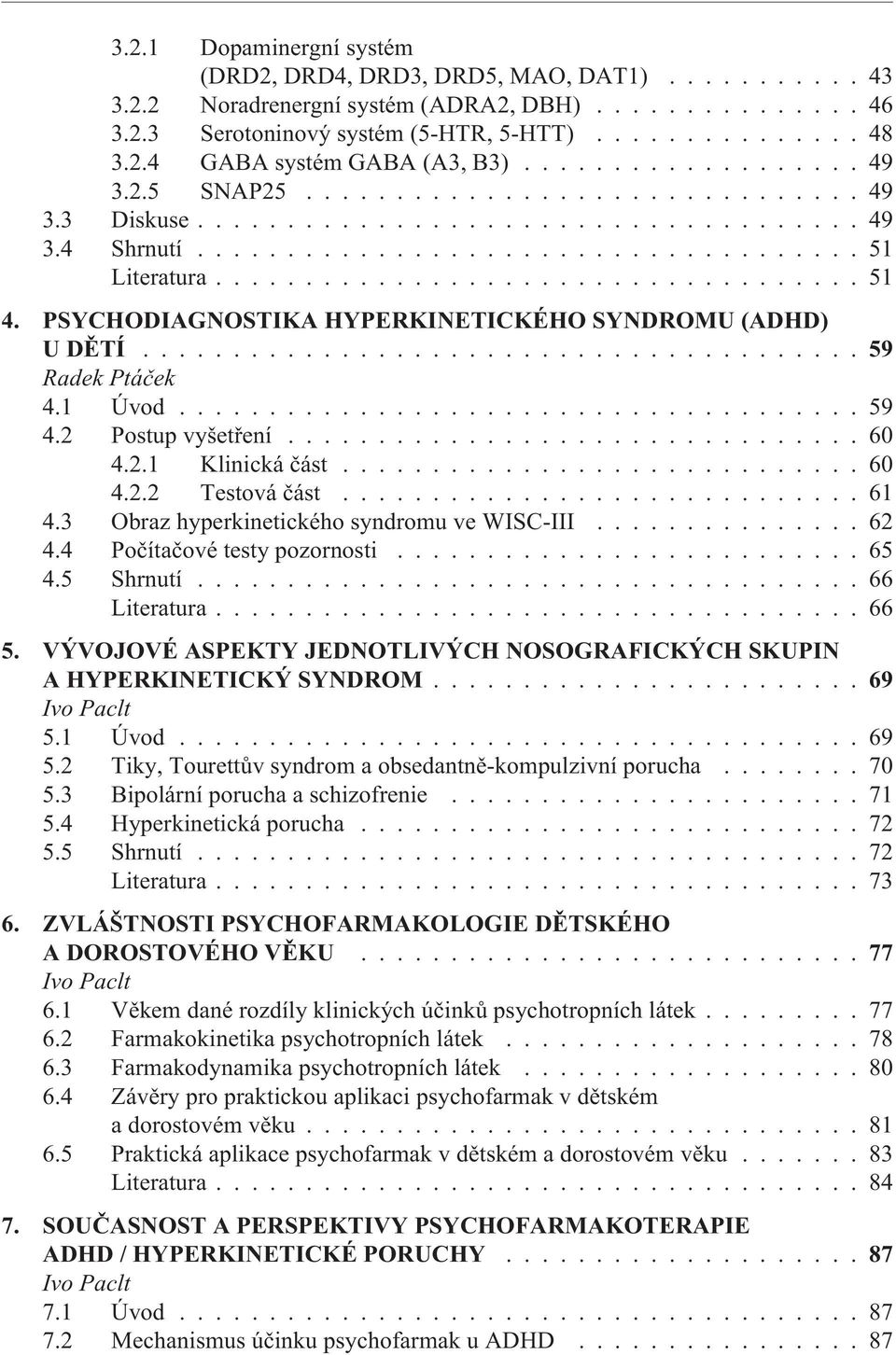 PSYCHODIAGNOSTIKA HYPERKINETICKÉHO SYNDROMU (ADHD) U DÌTÍ...59 Radek Ptáèek 4.1 Úvod...................................... 59 4.2 Postup vyšetøení................................ 60 4.2.1 Klinická èást.