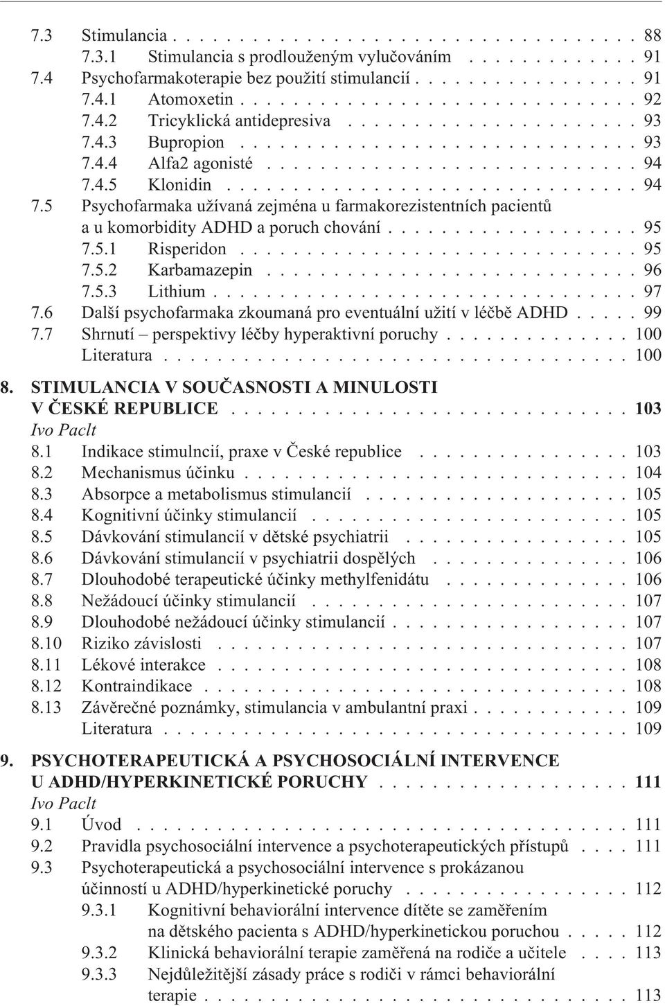 .............................. 94 7.5 Psychofarmaka užívaná zejména u farmakorezistentních pacientù a u komorbidity ADHD a poruch chování................... 95 7.5.1 Risperidon.............................. 95 7.5.2 Karbamazepin.