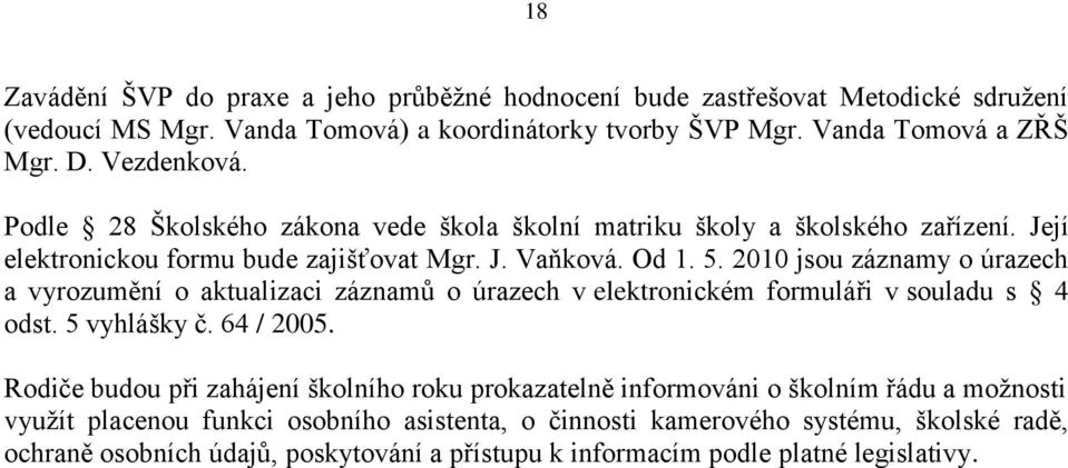 2010 jsou záznamy o úrazech a vyrozumění o aktualizaci záznamů o úrazech v elektronickém formuláři v souladu s 4 odst. 5 vyhlášky č. 64 / 2005.