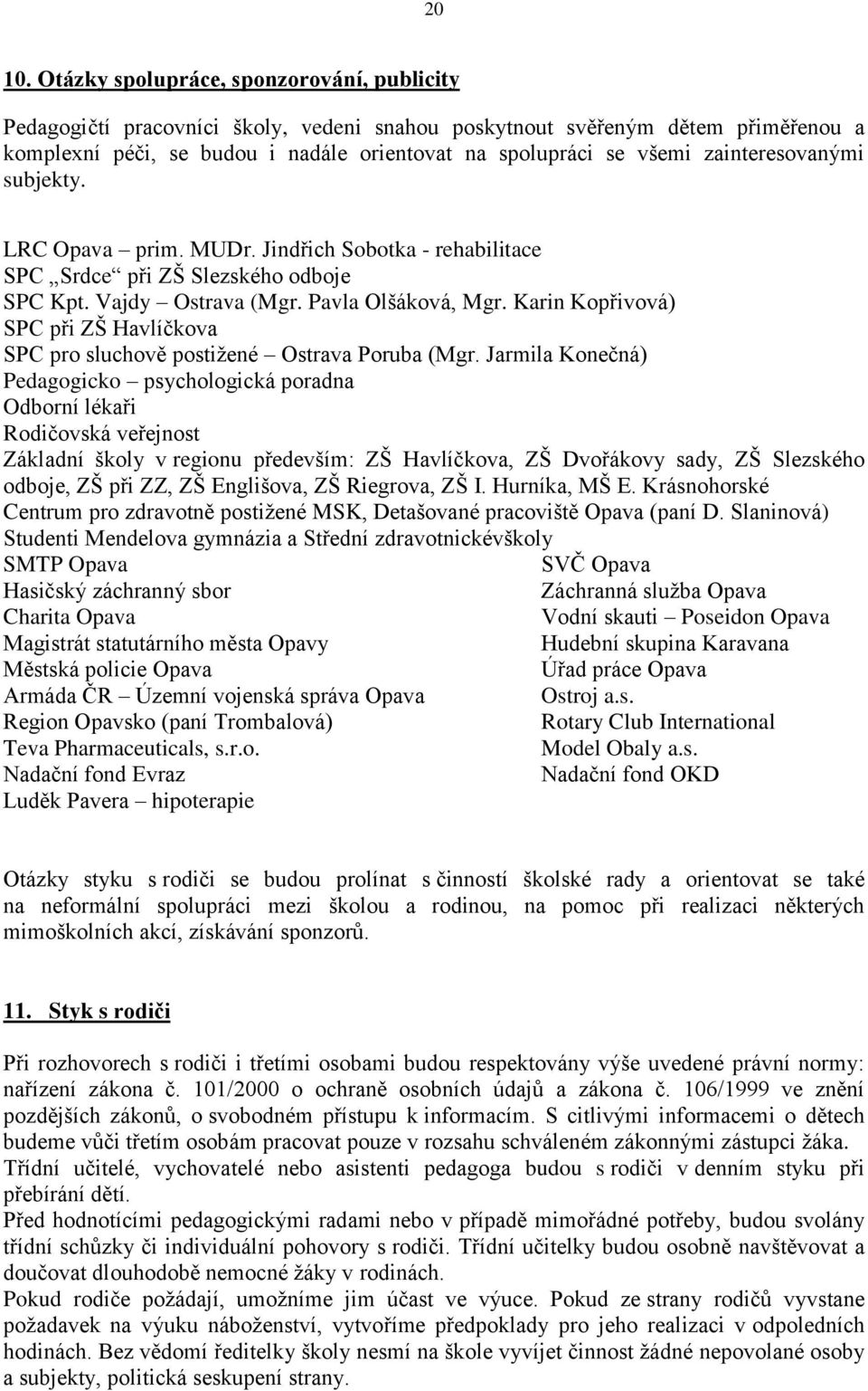 zainteresovanými subjekty. LRC Opava prim. MUDr. Jindřich Sobotka - rehabilitace SPC Srdce při ZŠ Slezského odboje SPC Kpt. Vajdy Ostrava (Mgr. Pavla Olšáková, Mgr.