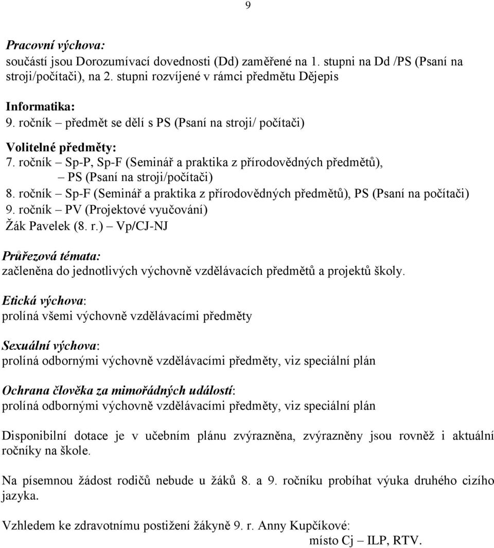 ročník Sp-F (Seminář a praktika z přírodovědných předmětů), PS (Psaní na počítači) 9. ročník PV (Projektové vyučování) Žák Pavelek (8. r.) Vp/CJ-NJ Průřezová témata: začleněna do jednotlivých výchovně vzdělávacích předmětů a projektů školy.