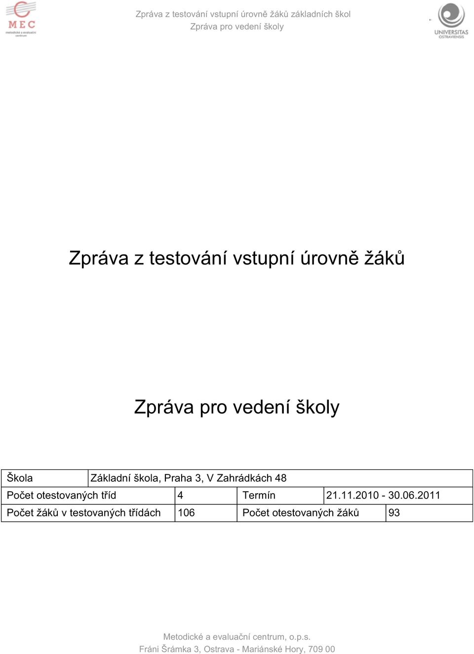 Základní škola, Praha 3, V Zahrádkách 48 Počet otestovaných tříd 4 Termín 21.