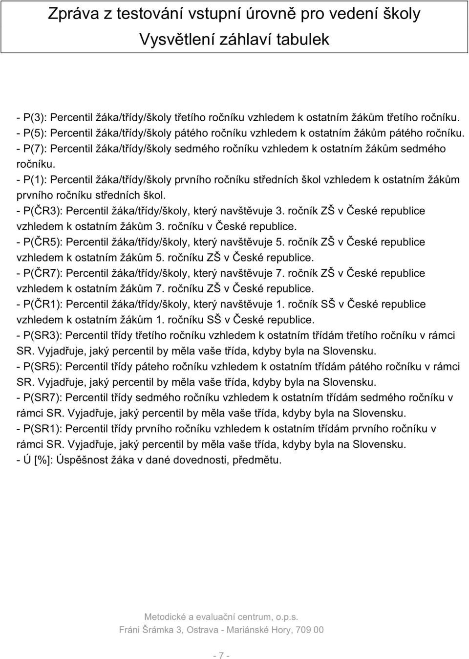 - P(1): Percentil žáka/třídy/školy prvního ročníku středních škol vzhledem k ostatním žákům prvního ročníku středních škol. - P(ČR3): Percentil žáka/třídy/školy, který navštěvuje 3.