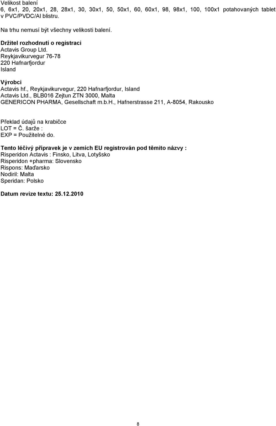 , BLB016 Zejtun ZTN 3000, Malta GENERICON PHARMA, Gesellschaft m.b.h., Hafnerstrasse 211, A-8054, Rakousko Překlad údajů na krabičce LOT = Č. šarže : EXP = Použitelné do.