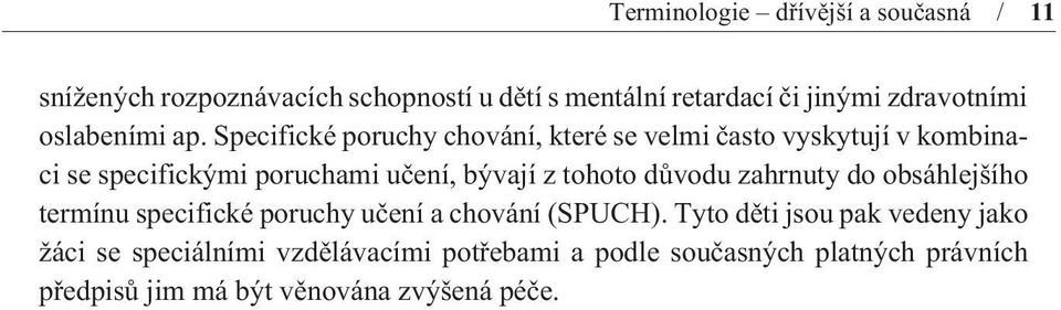 Specifické poruchy chování, které se velmi èasto vyskytují v kombinaci se specifickými poruchami uèení, bývají z tohoto