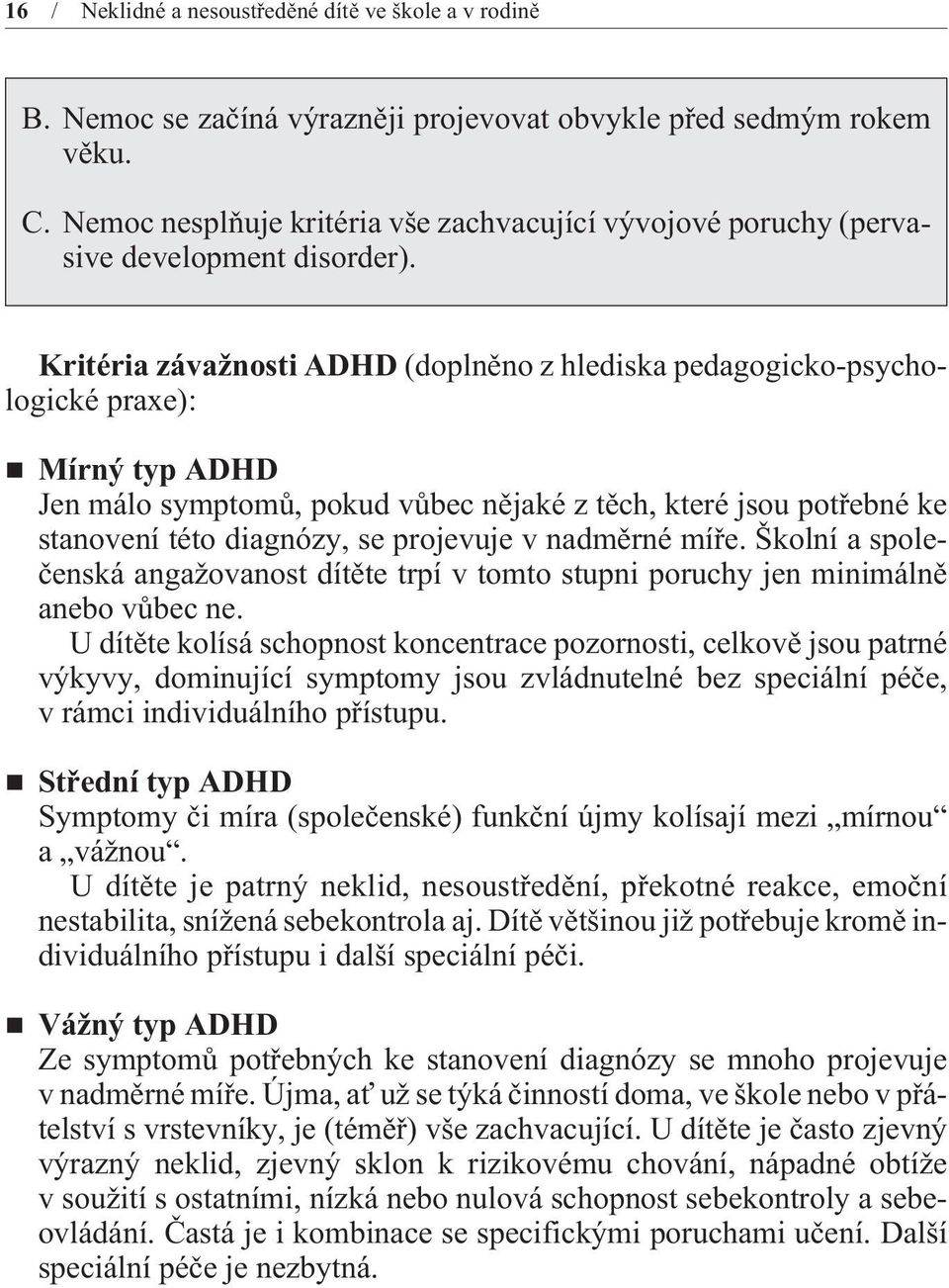 Kritéria závažnosti ADHD (doplnìno z hlediska pedagogicko-psychologické praxe): Mírný typ ADHD Jen málo symptomù, pokud vùbec nìjaké z tìch, které jsou potøebné ke stanovení této diagnózy, se