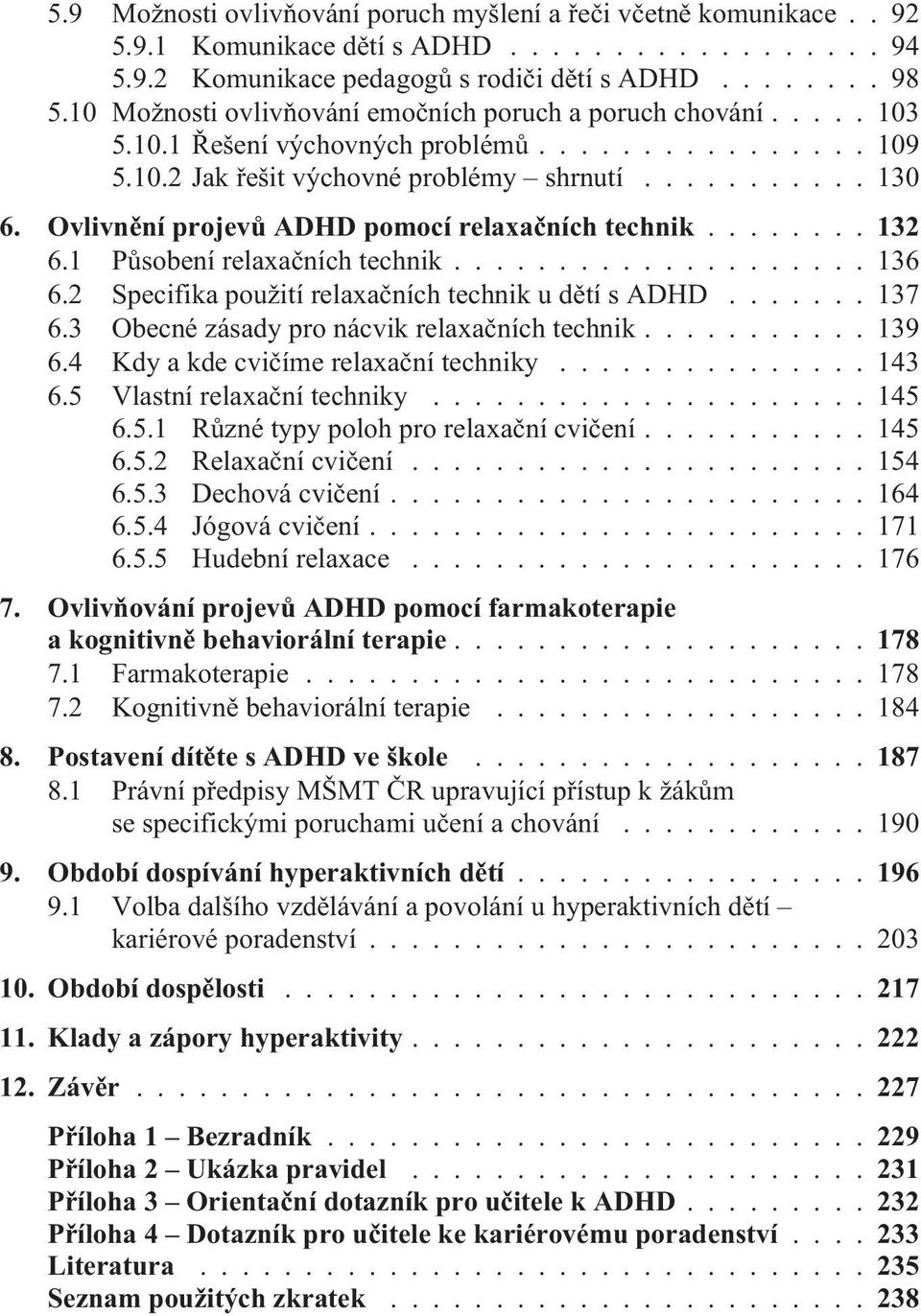 Ovlivnìní projevù ADHD pomocí relaxaèních technik...132 6.1 Pùsobení relaxaèních technik.................... 136 6.2 Specifika použití relaxaèních technik u dìtí s ADHD....... 137 6.