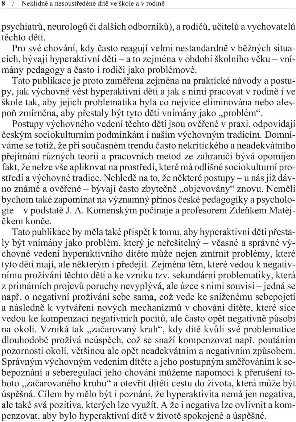 Tato publikace je proto zamìøena zejména na praktické návody a postupy, jak výchovnì vést hyperaktivní dìti a jak s nimi pracovat v rodinì i ve škole tak, aby jejich problematika byla co nejvíce