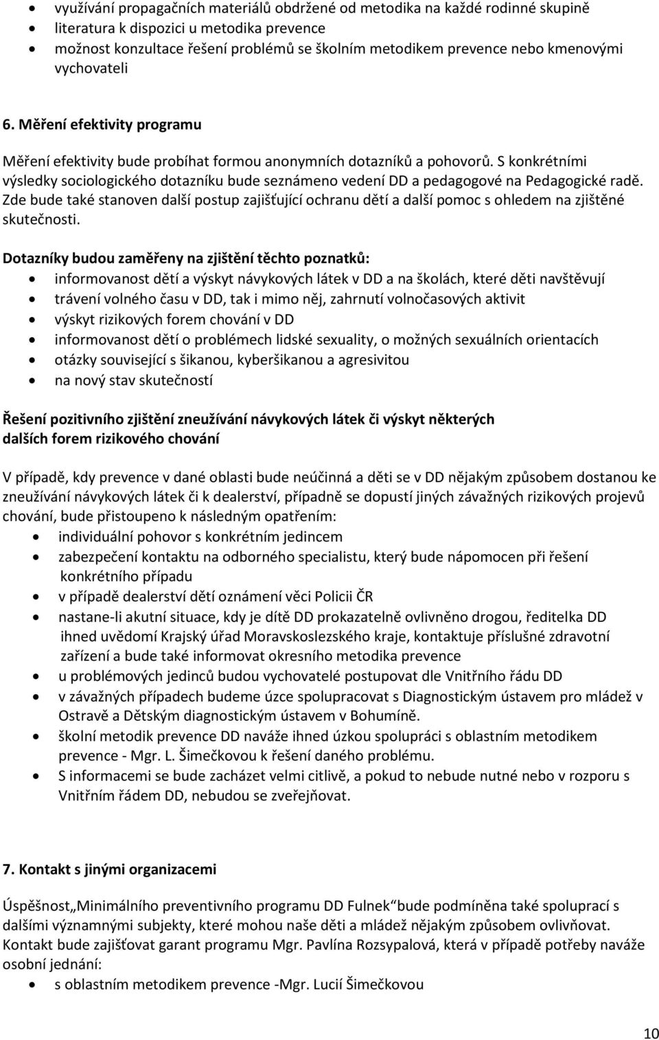 S konkrétními výsledky sociologického dotazníku bude seznámeno vedení DD a pedagogové na Pedagogické radě.