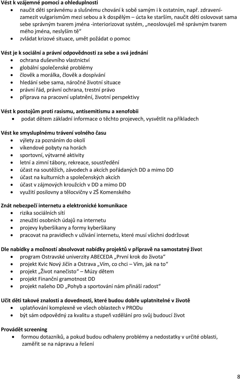 tě zvládat krizové situace, umět požádat o pomoc Vést je k sociální a právní odpovědnosti za sebe a svá jednání ochrana duševního vlastnictví globální společenské problémy člověk a morálka, člověk a