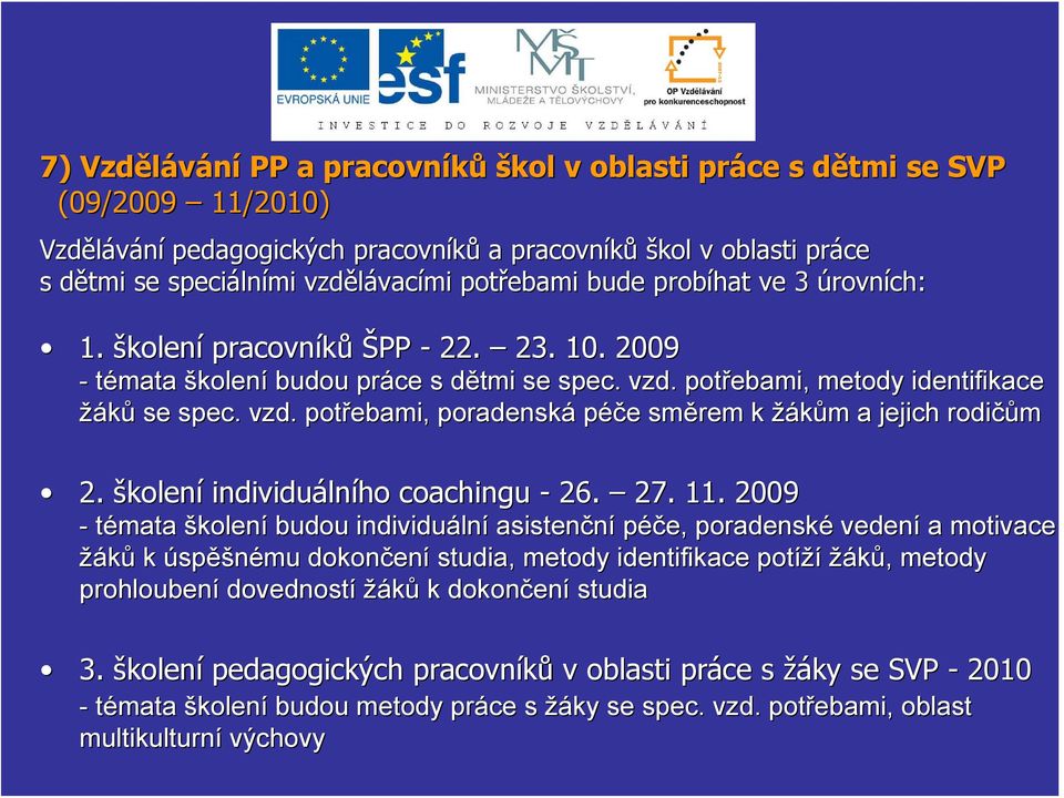 . potřebami, metody identifikace žáků se spec. vzd.. potřebami, poradenská péče e směrem k žákům m a jejich rodičů čům 2. školení individuáln lního coachingu - 26. 27. 11.