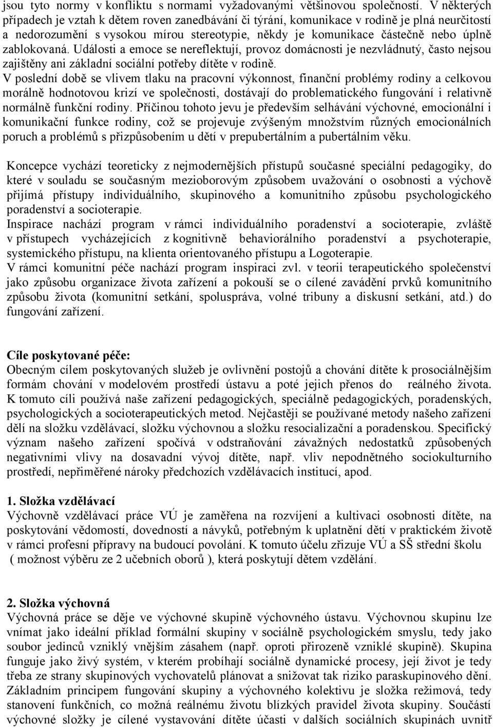 zablokovaná. Události a emoce se nereflektují, provoz domácnosti je nezvládnutý, často nejsou zajištěny ani základní sociální potřeby dítěte v rodině.