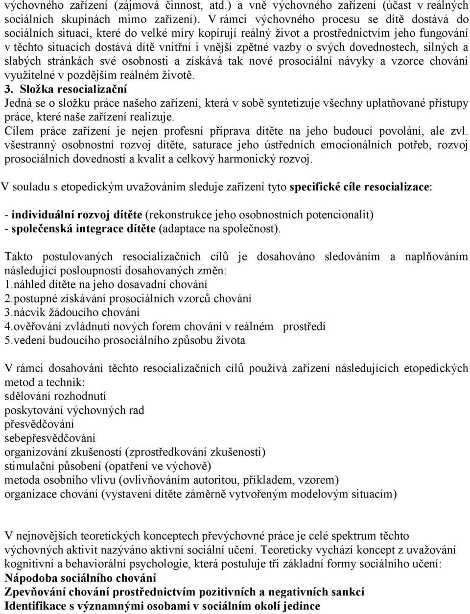 vazby o svých dovednostech, silných a slabých stránkách své osobnosti a získává tak nové prosociální návyky a vzorce chování využitelné v pozdějším reálném životě. 3.