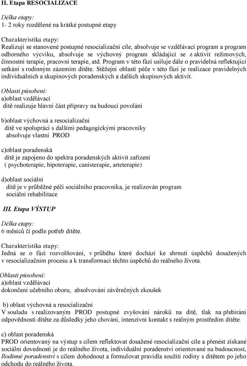 Program v této fázi usiluje dále o pravidelná reflektující setkání s rodinným zázemím dítěte.