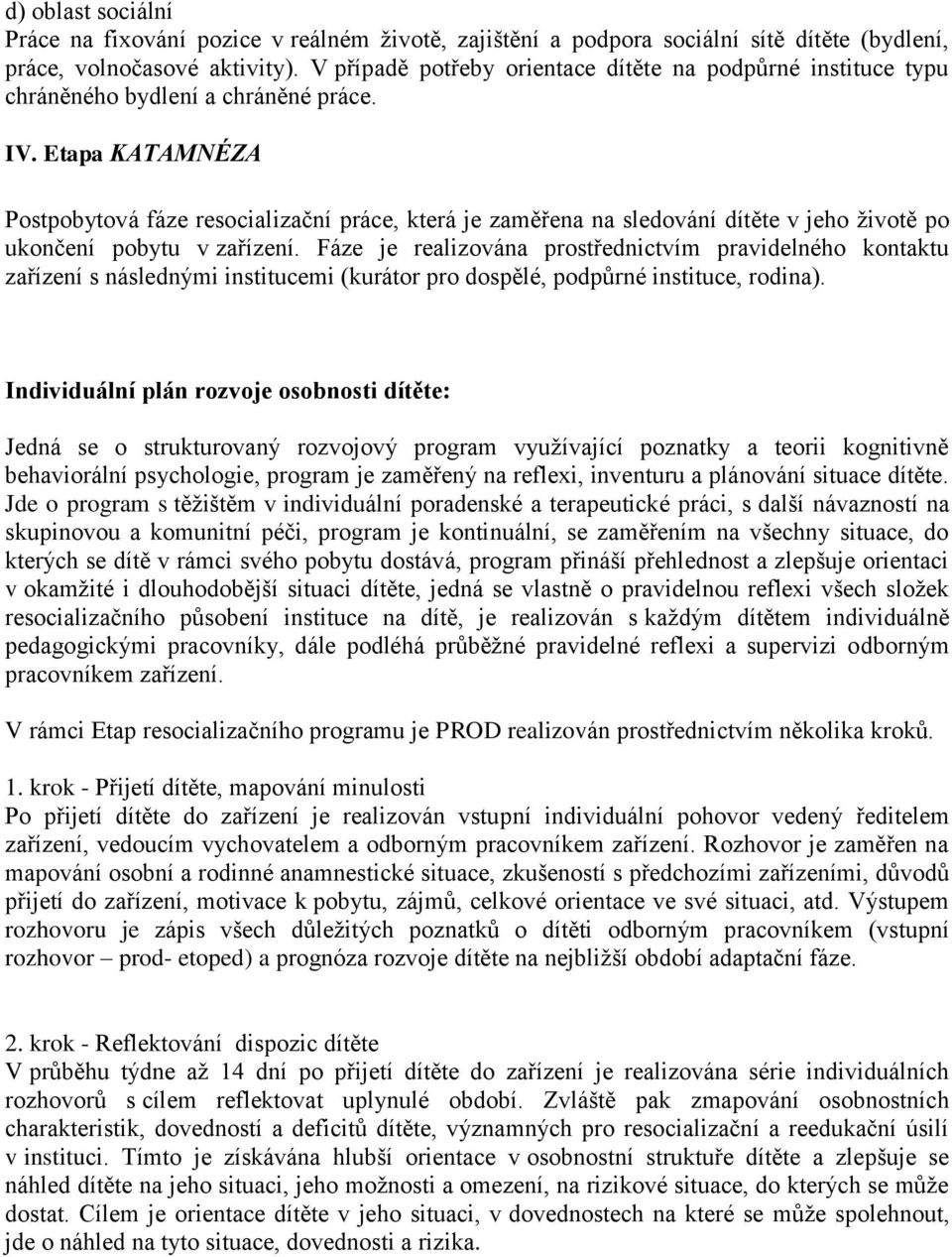 Etapa KATAMNÉZA Postpobytová fáze resocializační práce, která je zaměřena na sledování dítěte v jeho životě po ukončení pobytu v zařízení.