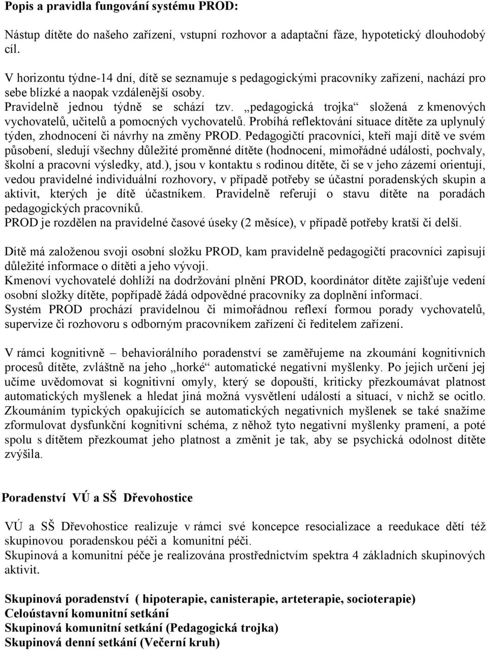 pedagogická trojka složená z kmenových vychovatelů, učitelů a pomocných vychovatelů. Probíhá reflektování situace dítěte za uplynulý týden, zhodnocení či návrhy na změny PROD.