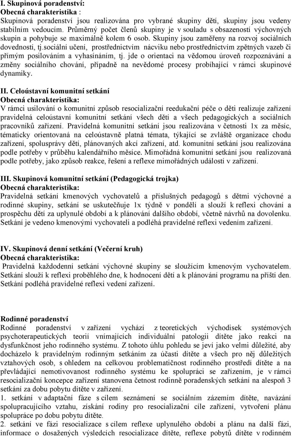 sociální učení, prostřednictvím nácviku nebo prostřednictvím zpětných vazeb či přímým posilováním a vyhasínáním, tj.