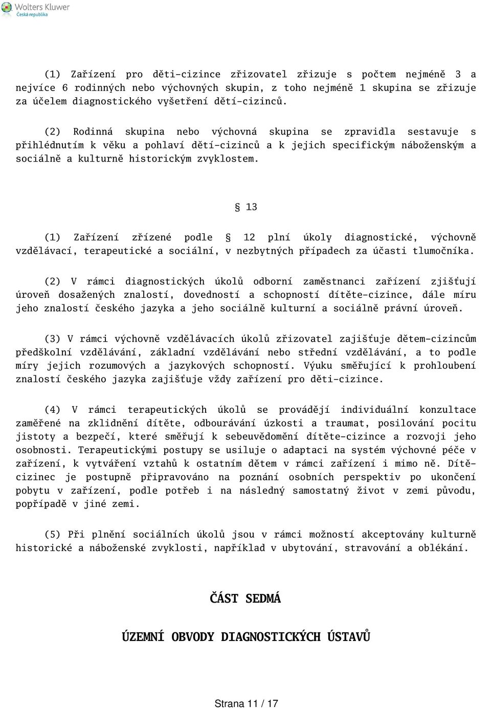 13 (1) Zařízení zřízené podle 12 plní úkoly diagnostické, výchovně vzdělávací, terapeutické a sociální, v nezbytných případech za účasti tlumočníka.