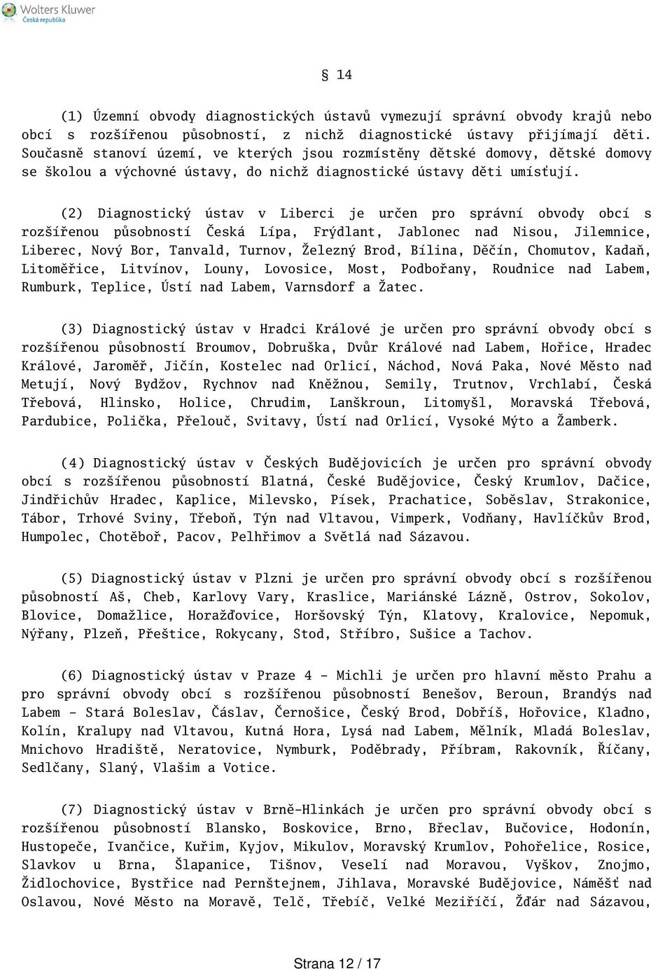 (2) Diagnostický ústav v Liberci je určen pro správní obvody obcí s rozířenou působností Česká Lípa, Frýdlant, Jablonec nad Nisou, Jilemnice, Liberec, Nový Bor, Tanvald, Turnov, Železný Brod, Bílina,