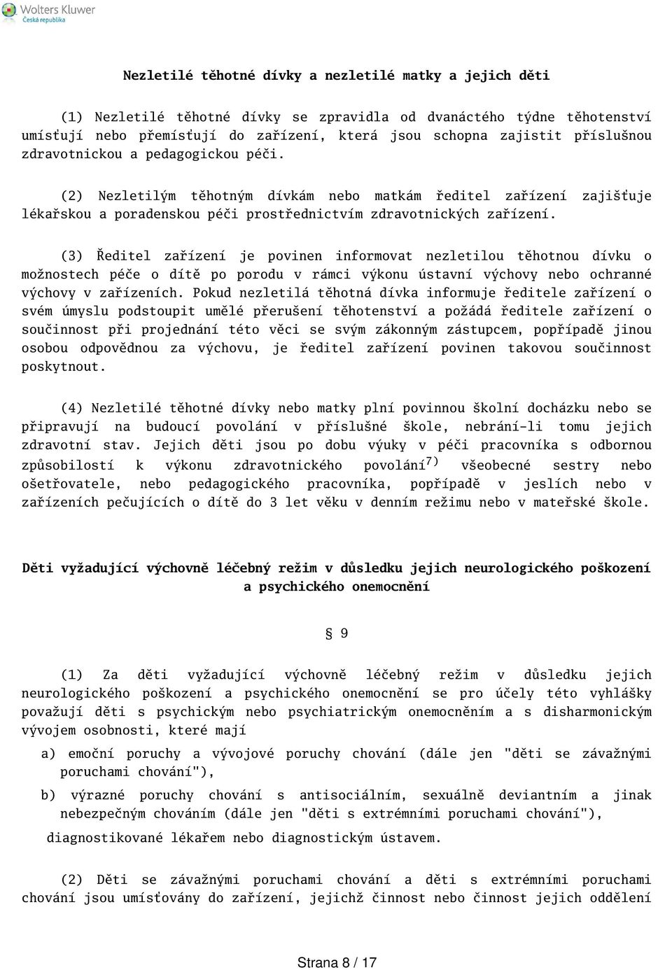 (3) Ředitel zařízení je povinen informovat nezletilou těhotnou dívku o možnostech péče o dítě po porodu v rámci výkonu ústavní výchovy nebo ochranné výchovy v zařízeních.