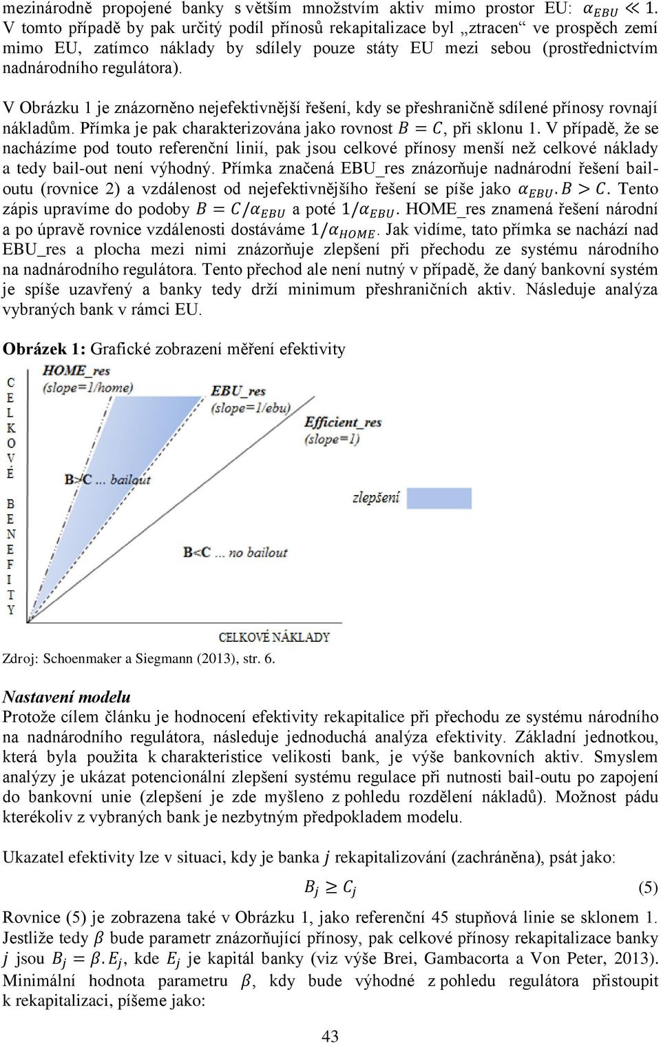 V Obrázku 1 je znázorněno nejefektivnější řešení, kdy se přeshraničně sdílené přínosy rovnají nákladům. Přímka je pak charakterizována jako rovnost B = C, při sklonu 1.