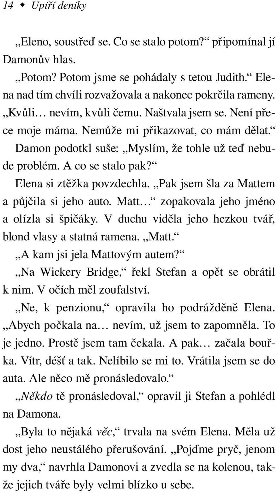 Elena si ztěžka povzdechla. Pak jsem šla za Mattem a půjčila si jeho auto. Matt zopakovala jeho jméno a olízla si špičáky. V duchu viděla jeho hezkou tvář, blond vlasy a statná ramena. Matt. A kam jsi jela Mattovým autem?