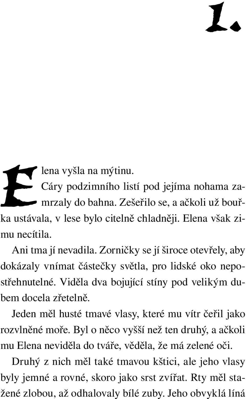 Viděla dva bojující stíny pod velikým dubem docela zřetelně. Jeden měl husté tmavé vlasy, které mu vítr čeřil jako rozvlněné moře.