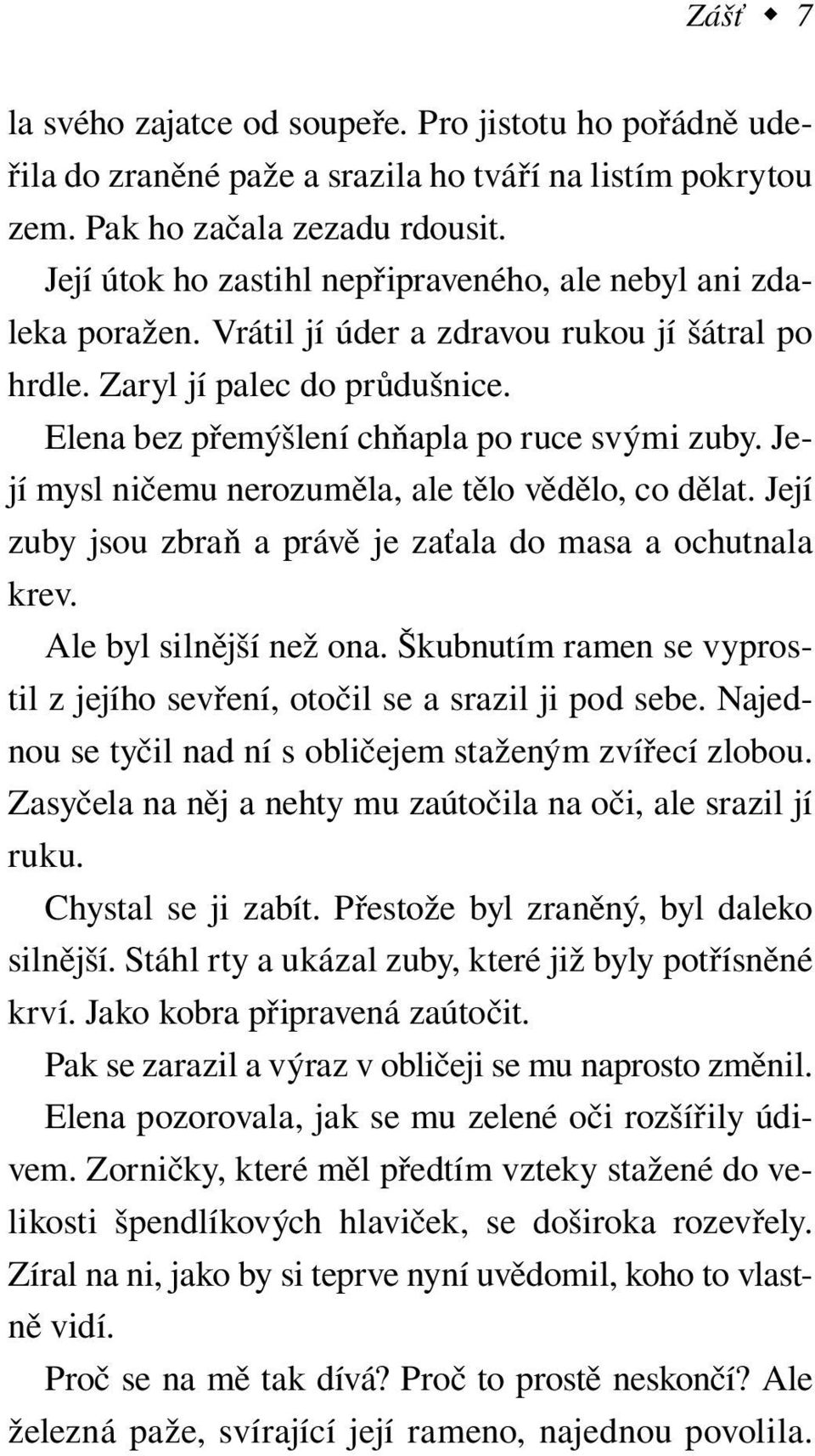 Její mysl ničemu nerozuměla, ale tělo vědělo, co dělat. Její zuby jsou zbraň a právě je zaťala do masa a ochutnala krev. Ale byl silnější než ona.