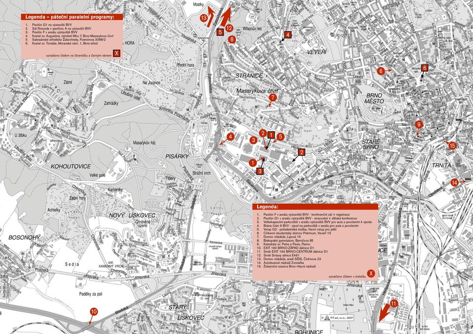 1, Brno-střed 13 5 12 8 4 označeno číslem ve čtverečku s černým rámem X 6 6 7 4 3 2 1 5 2 9 15 1 3 14 Legenda: 1. Pavilón F v areálu výstaviště BVV - konferenční sál + registrace 2.