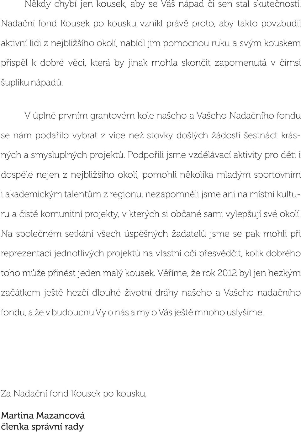 zapomenutá v čímsi šuplíku nápadů. V úplně prvním grantovém kole našeho a Vašeho Nadačního fondu se nám podařilo vybrat z více než stovky došlých žádostí šestnáct krásných a smysluplných projektů.