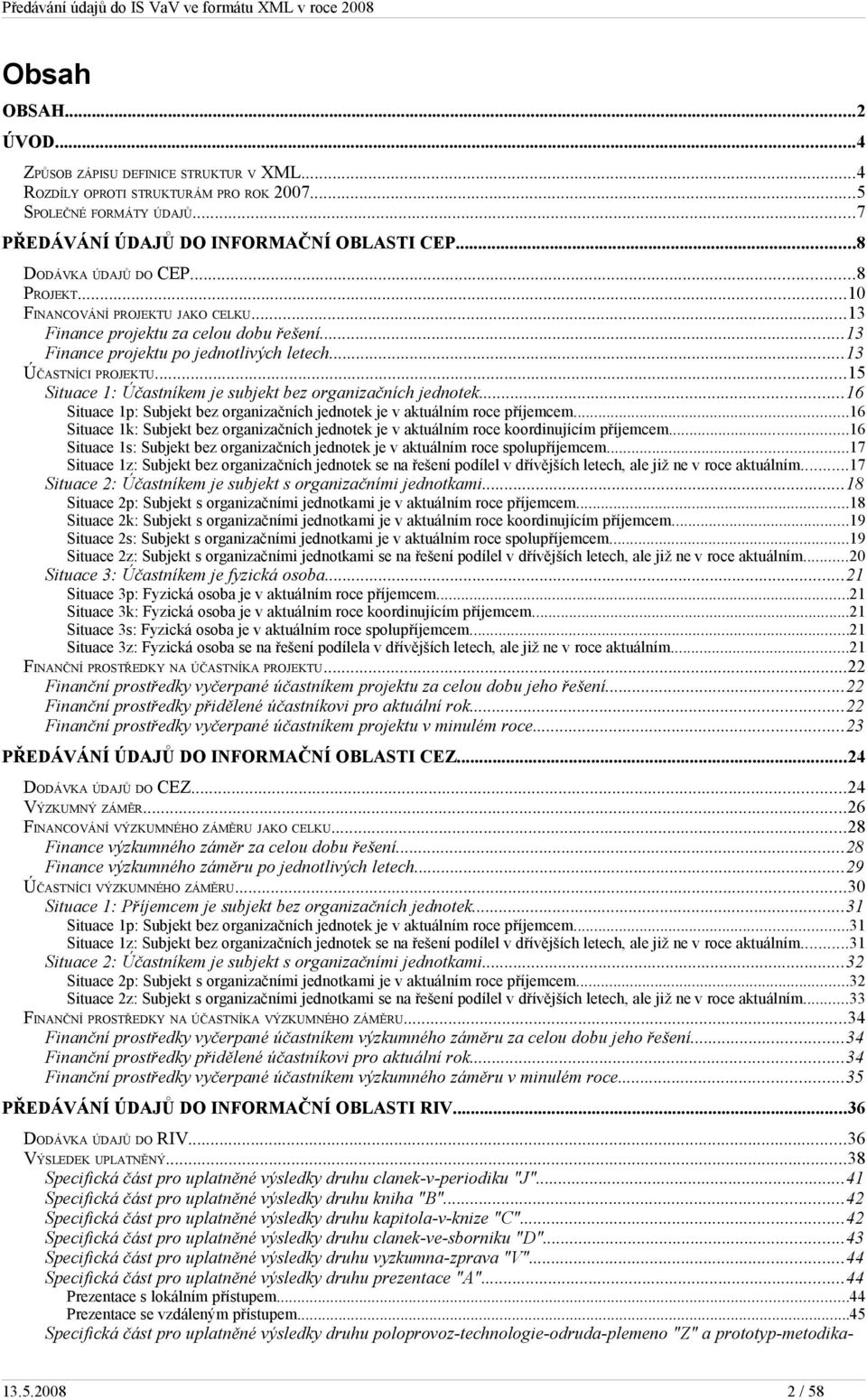 ..15 Situace 1: Účastníkem je subjekt bez organizačních jednotek...16 Situace 1p: Subjekt bez organizačních jednotek je v aktuálním roce příjemcem.