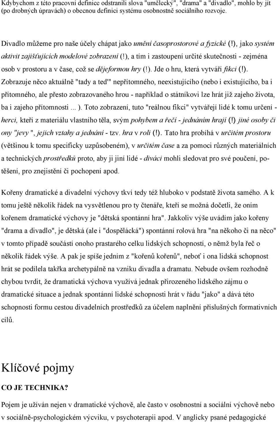 ), a tím i zastoupení určité skutečnosti - zejména osob v prostoru a v čase, což se dějeformou hry (!). Jde o hru, která vytváří fikci (!). Zobrazuje něco aktuálně "tady a ted'" nepřítomného,