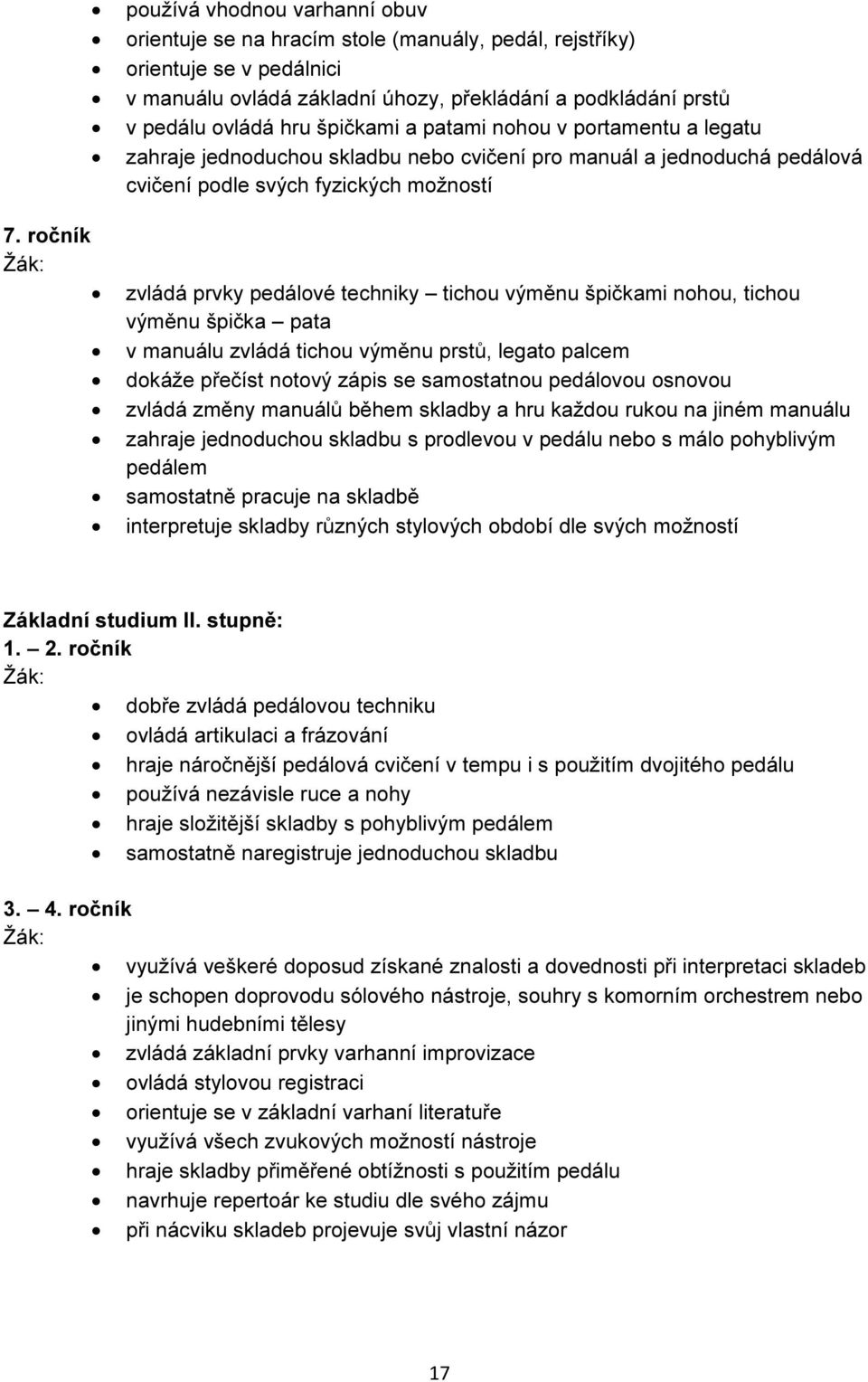 ročník zvládá prvky pedálové techniky tichou výměnu špičkami nohou, tichou výměnu špička pata v manuálu zvládá tichou výměnu prstů, legato palcem dokáže přečíst notový zápis se samostatnou pedálovou