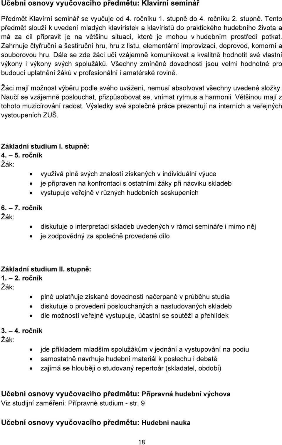 Tento předmět slouží k uvedení mladých klavíristek a klavíristů do praktického hudebního života a má za cíl připravit je na většinu situací, které je mohou v hudebním prostředí potkat.