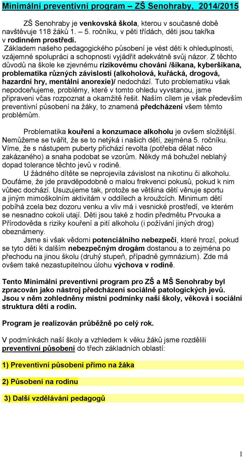 Z těchto důvodů na škole ke zjevnému rizikovému chování /šikana, kyberšikana, problematika různých závislostí (alkoholová, kuřácká, drogová, hazardní hry, mentální anorexie)/ nedochází.