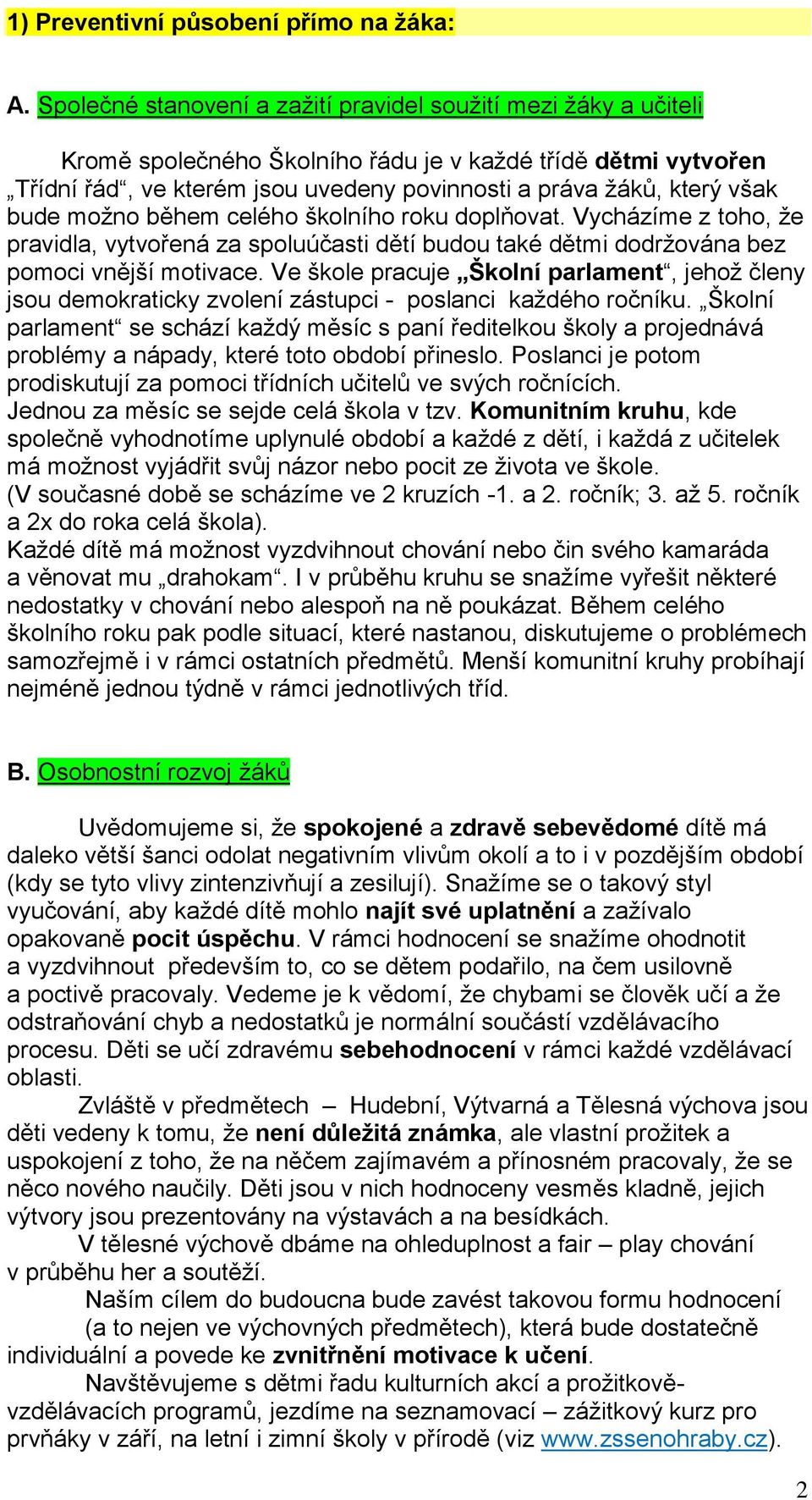 bude možno během celého školního roku doplňovat. Vycházíme z toho, že pravidla, vytvořená za spoluúčasti dětí budou také dětmi dodržována bez pomoci vnější motivace.