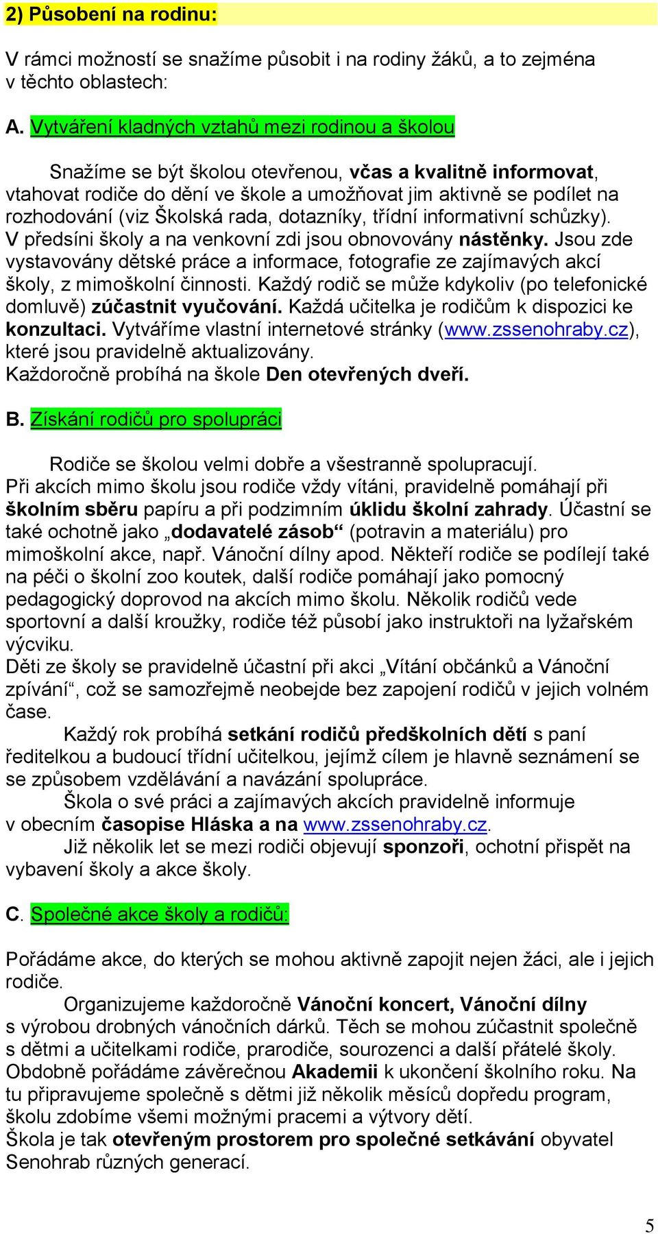 Školská rada, dotazníky, třídní informativní schůzky). V předsíni školy a na venkovní zdi jsou obnovovány nástěnky.