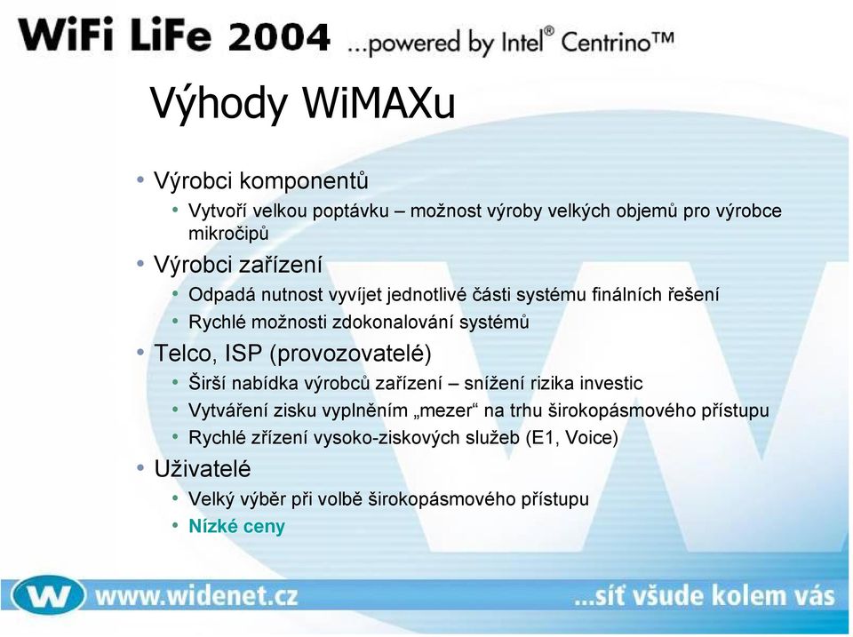 (provozovatelé) Širší nabídka výrobců zařízení snížení rizika investic Vytváření zisku vyplněním mezer na trhu