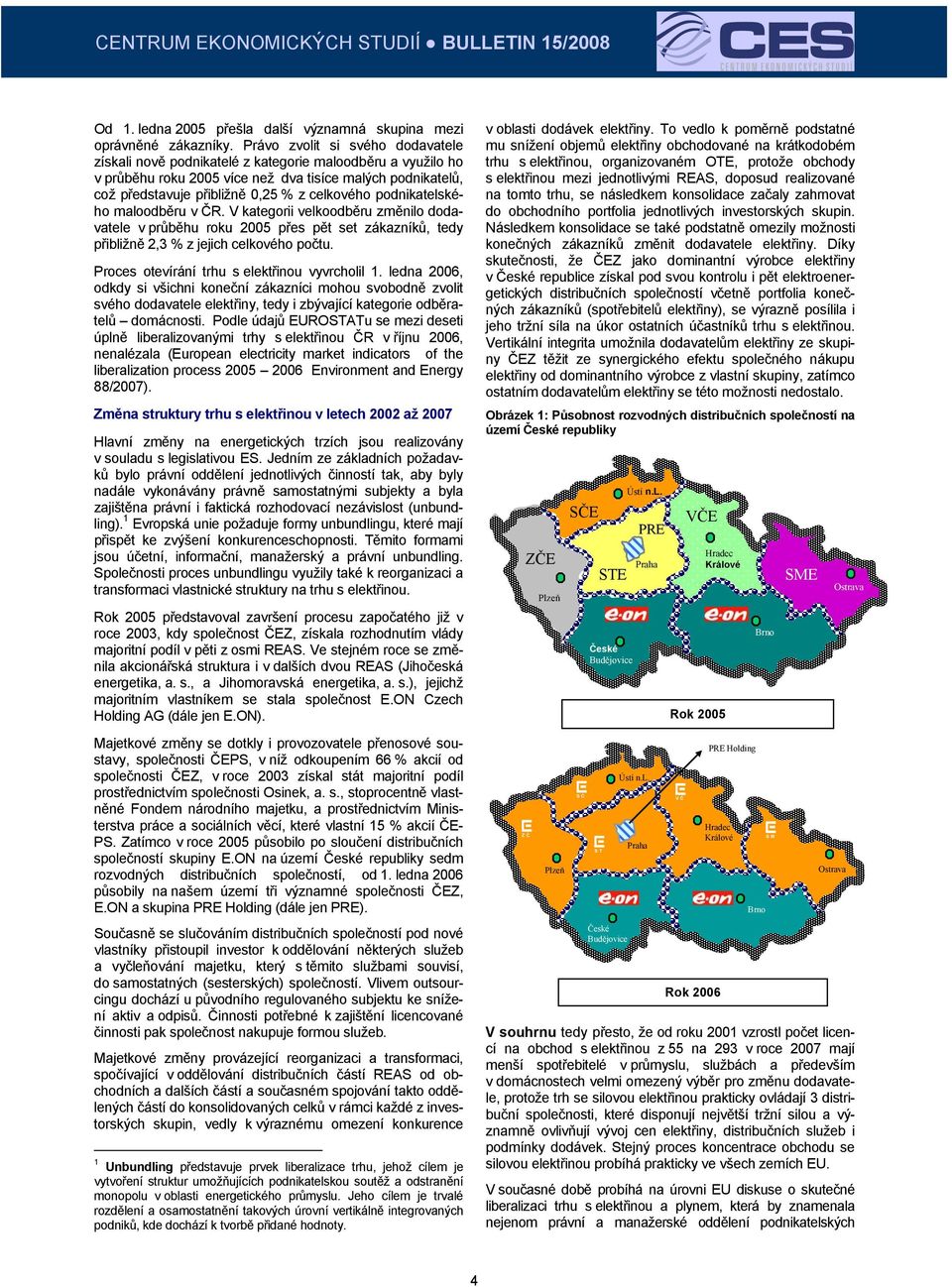 podnikatelského maloodběru v ČR. V kategorii velkoodběru změnilo dodavatele v průběhu roku 2005 přes pět set zákazníků, tedy přibližně 2,3 % z jejich celkového počtu.