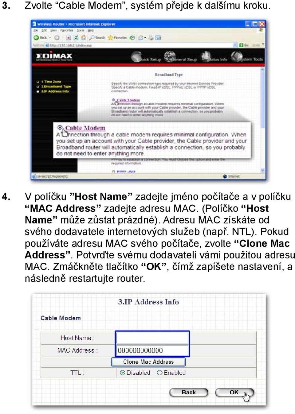 (Políčko Host Name může zůstat prázdné). Adresu MAC získáte od svého dodavatele internetových služeb (např. NTL).
