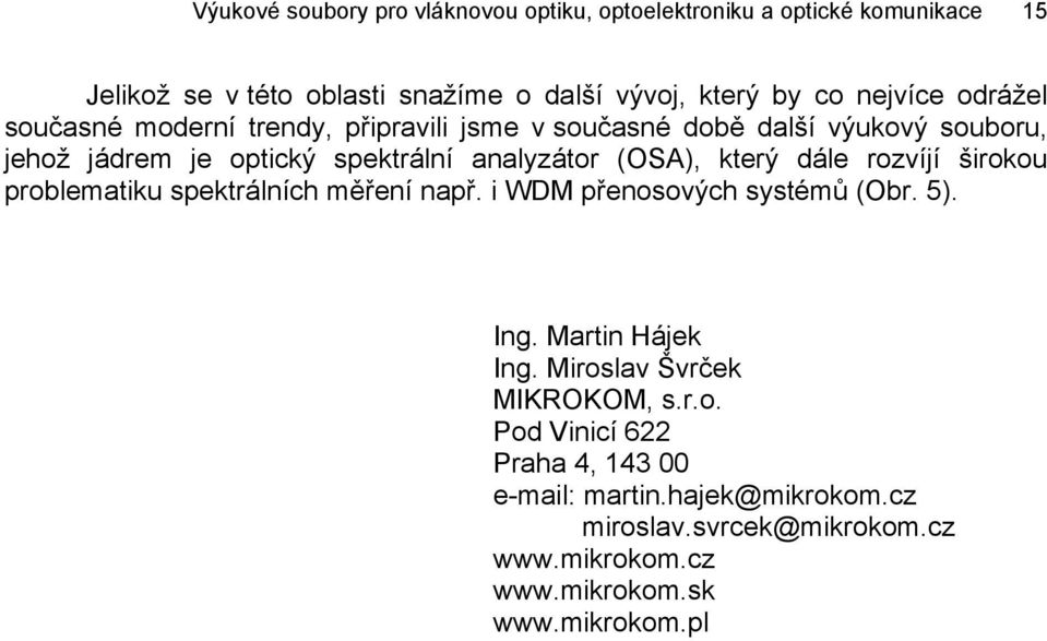 dále rozvíjí širokou problematiku spektrálních měření např. i WDM přenosových systémů (Obr. 5). Ing. Martin Hájek Ing. Miroslav Švrček MIKROKOM, s.