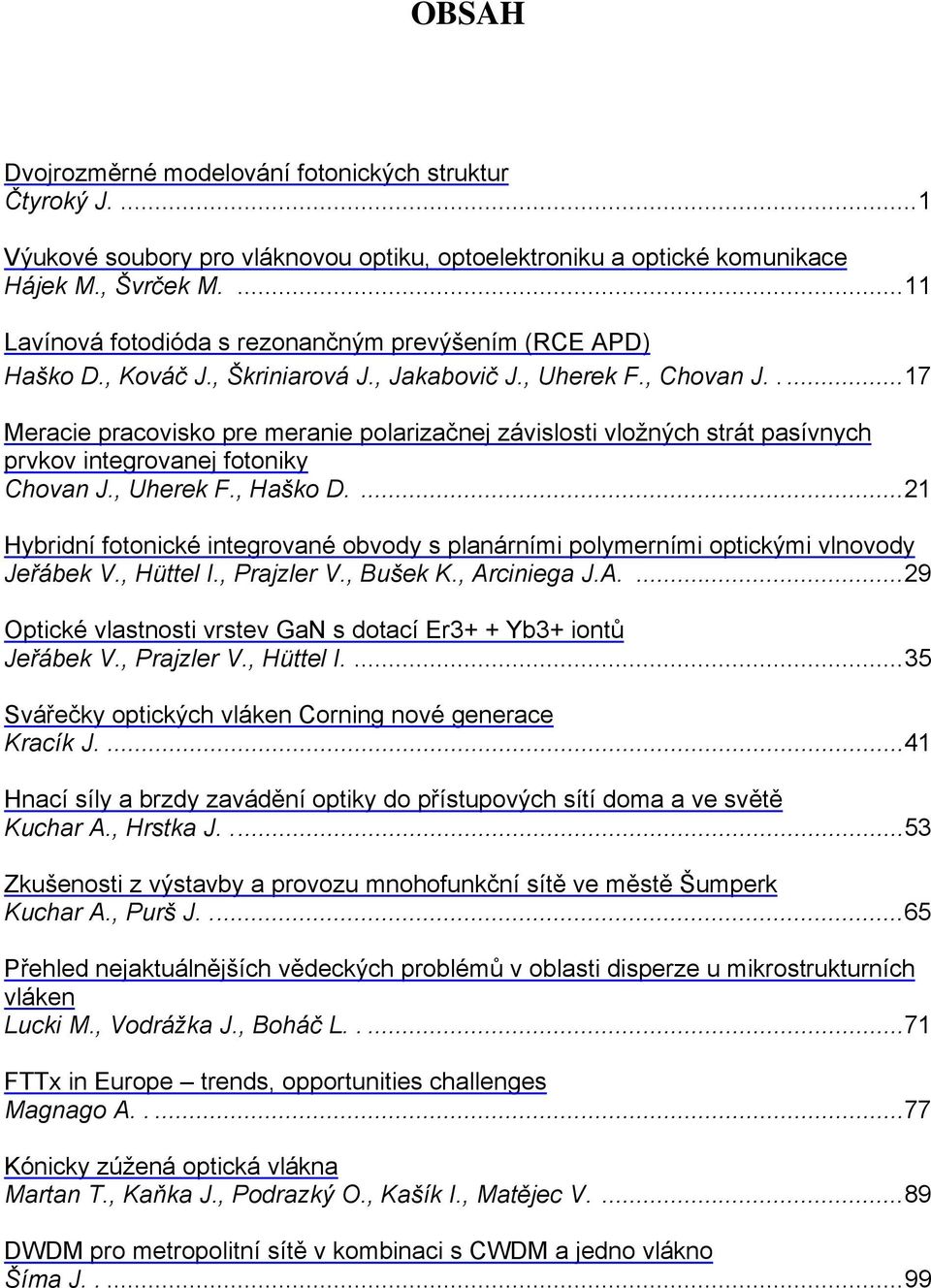 ....17 Meracie pracovisko pre meranie polarizačnej závislosti vložných strát pasívnych prvkov integrovanej fotoniky Chovan J., Uherek F., Haško D.