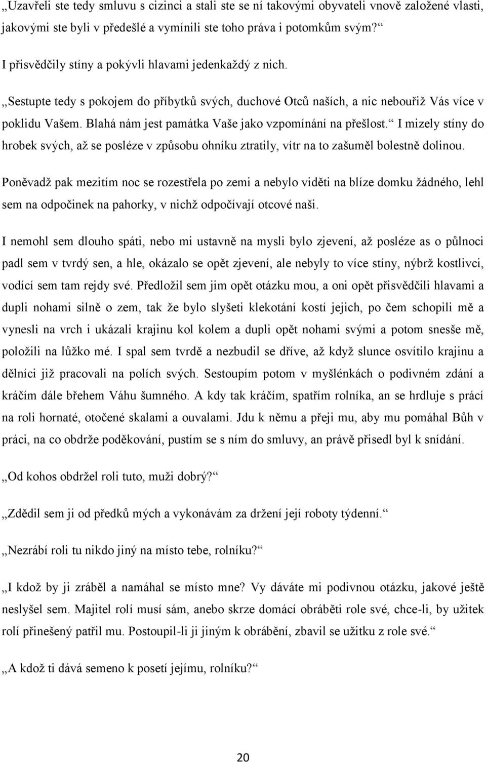 Blahá nám jest památka Vaše jako vzpomínání na přešlost. I mizely stíny do hrobek svých, aţ se posléze v způsobu ohníku ztratily, vítr na to zašuměl bolestně dolinou.