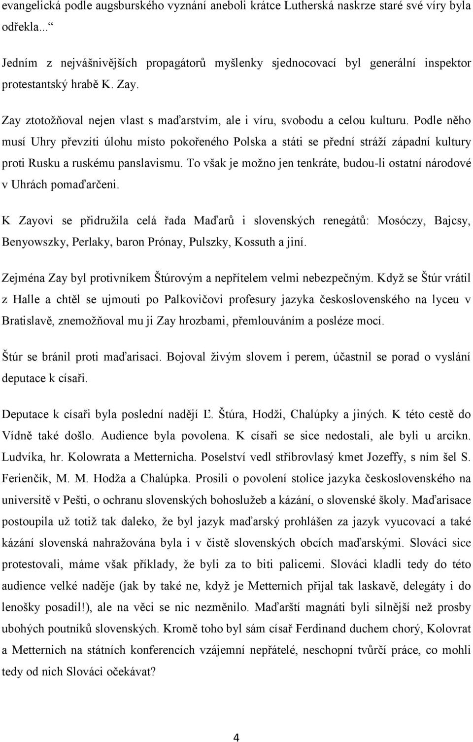 Podle něho musí Uhry převzíti úlohu místo pokořeného Polska a státi se přední stráţí západní kultury proti Rusku a ruskému panslavismu.