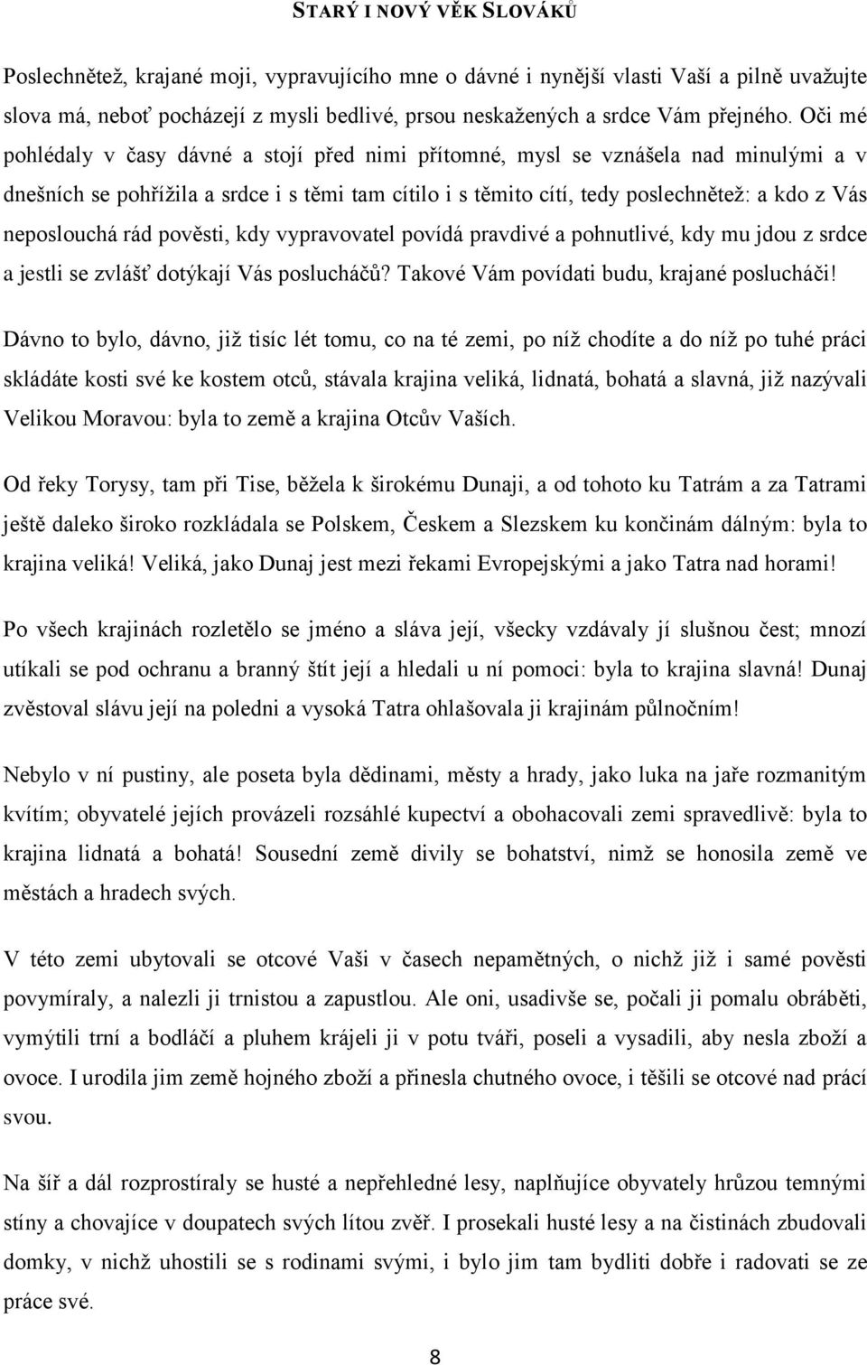 neposlouchá rád pověsti, kdy vypravovatel povídá pravdivé a pohnutlivé, kdy mu jdou z srdce a jestli se zvlášť dotýkají Vás poslucháčů? Takové Vám povídati budu, krajané poslucháči!